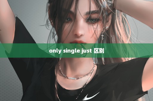 only single just 区别