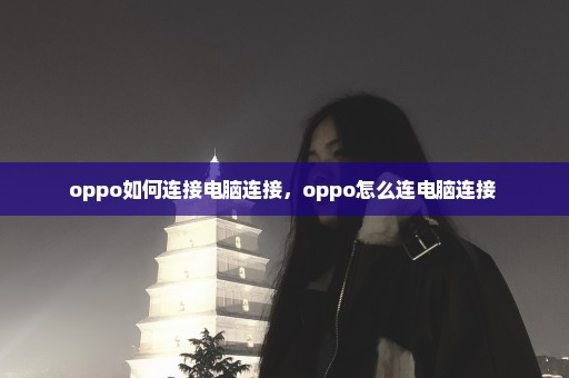 oppo如何连接电脑连接，oppo怎么连电脑连接 