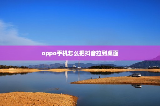 oppo手机怎么把抖音拉到桌面