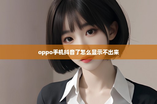 oppo手机抖音了怎么显示不出来