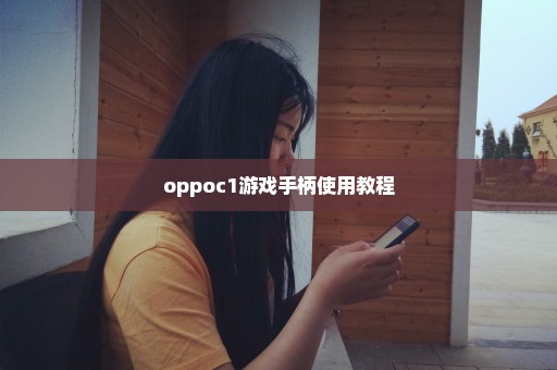 oppoc1游戏手柄使用教程