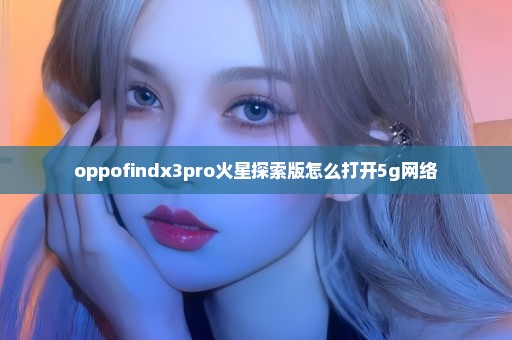 oppofindx3pro火星探索版怎么打开5g网络