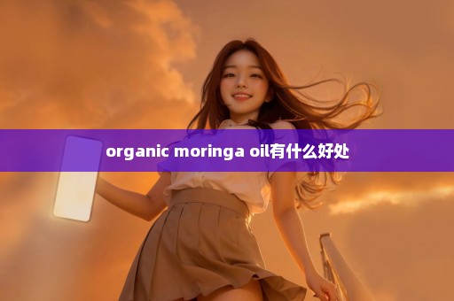 organic moringa oil有什么好处