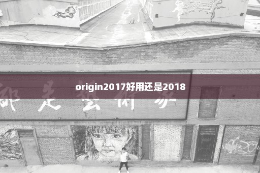 origin2017好用还是2018