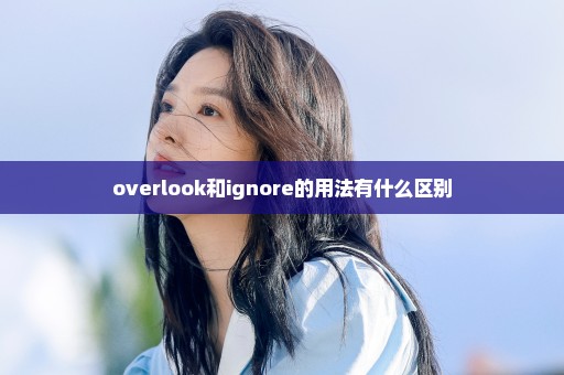 overlook和ignore的用法有什么区别