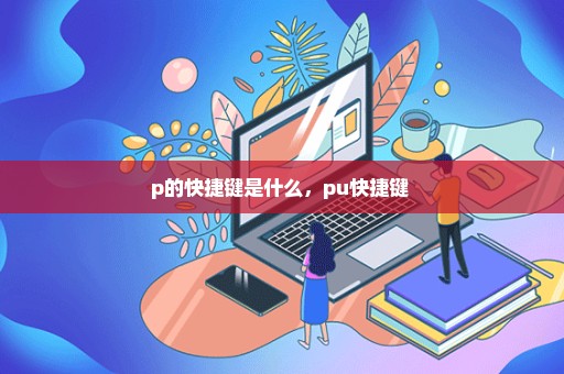 p的快捷键是什么，pu快捷键 