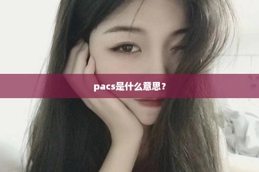 pacs是什么意思？