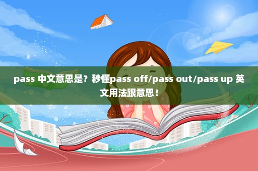 pass 中文意思是？秒懂pass off/pass out/pass up 英文用法跟意思！