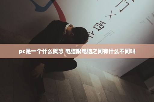 pc是一个什么概念 电脑跟电脑之间有什么不同吗