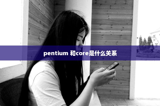 pentium 和core是什么关系