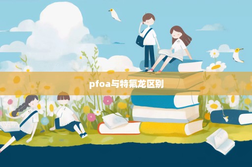 pfoa与特氟龙区别