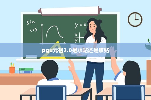 pgu元祖2.0是水贴还是胶贴