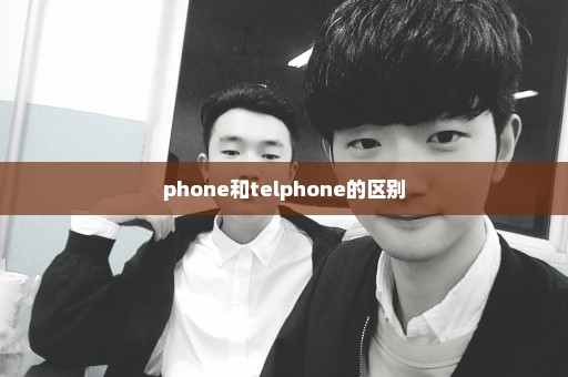 phone和telphone的区别