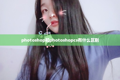 photoshop和photoshopcs有什么区别