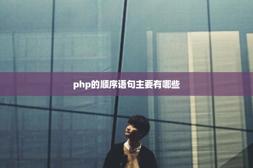 php的顺序语句主要有哪些