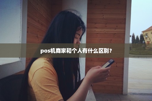 pos机商家和个人有什么区别？