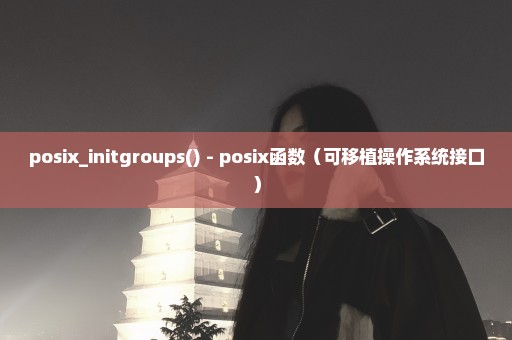 posix_initgroups() - posix函数（可移植操作系统接口）