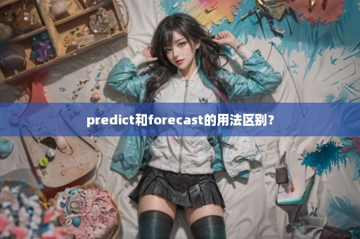 predict和forecast的用法区别？