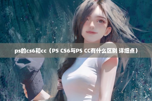 ps的cs6和cc（PS CS6与PS CC有什么区别 详细点）