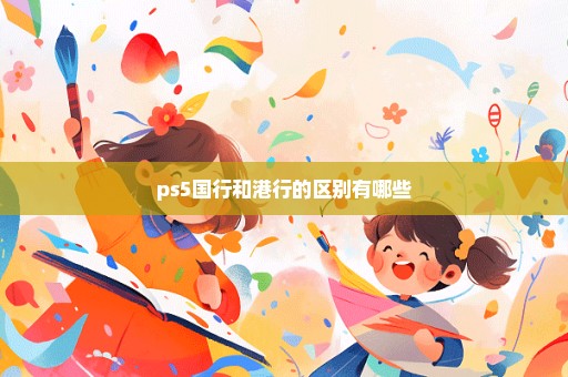 ps5国行和港行的区别有哪些