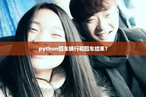 python回车换行和回车结束？