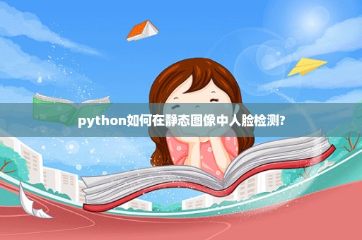 python如何在静态图像中人脸检测?