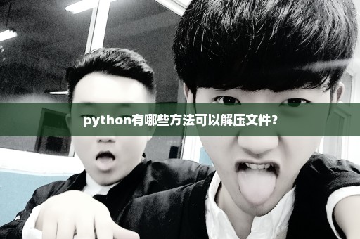 python有哪些方法可以解压文件？