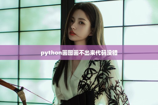 python画图画不出来代码没错