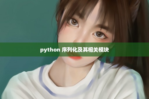 python 序列化及其相关模块