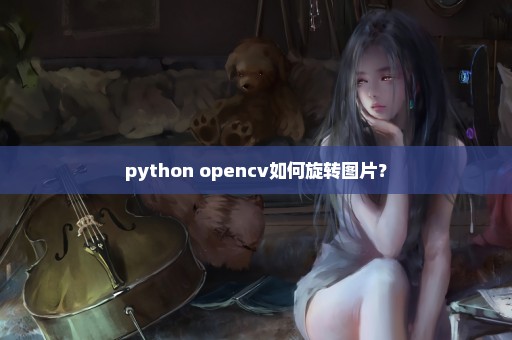 python opencv如何旋转图片？