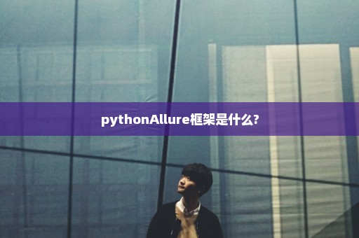 pythonAllure框架是什么?