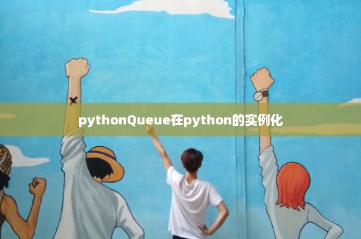 pythonQueue在python的实例化