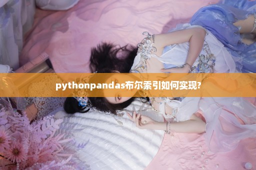 pythonpandas布尔索引如何实现?