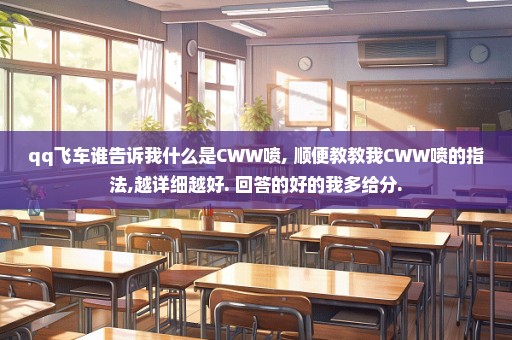 qq飞车谁告诉我什么是CWW喷, 顺便教教我CWW喷的指法,越详细越好. 回答的好的我多给分.