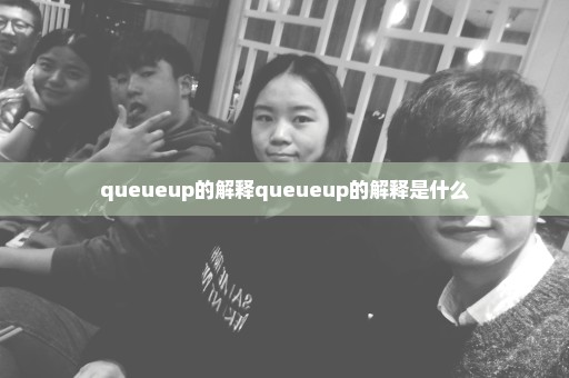 queueup的解释queueup的解释是什么