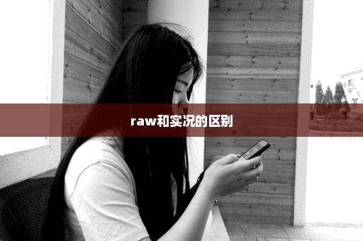 raw和实况的区别