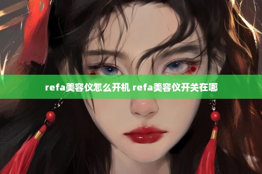 refa美容仪怎么开机 refa美容仪开关在哪