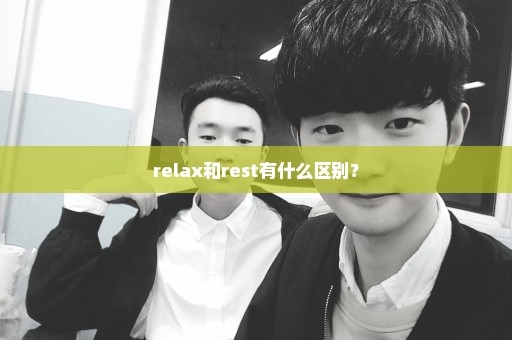 relax和rest有什么区别？