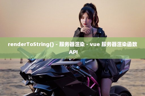 renderToString() - 服务器渲染 - vue 服务器渲染函数 API