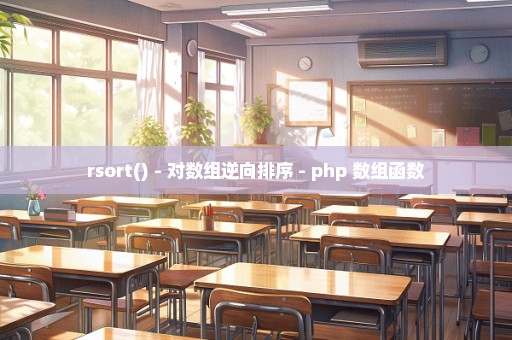 rsort() - 对数组逆向排序 - php 数组函数