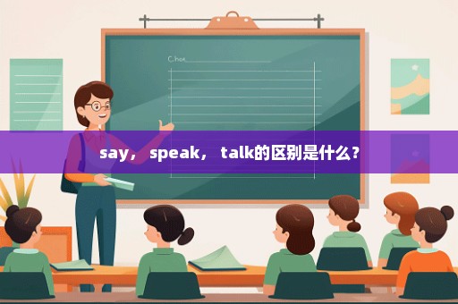 say， speak， talk的区别是什么？