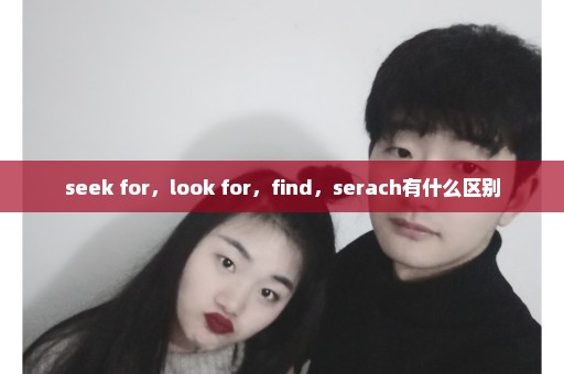 seek for，look for，find，serach有什么区别