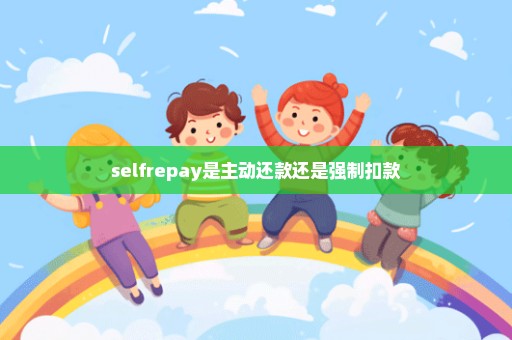 selfrepay是主动还款还是强制扣款