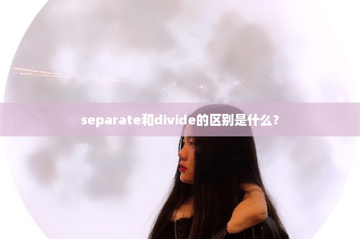 separate和divide的区别是什么？