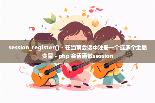 session_register() - 在当前会话中注册一个或多个全局变量 - php 会话函数session