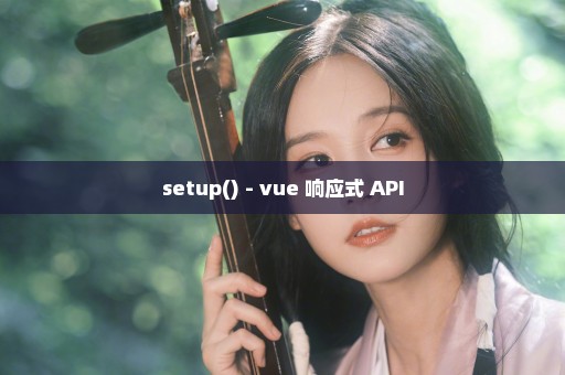 setup() - vue 响应式 API