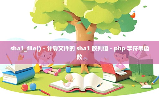 sha1_file() - 计算文件的 sha1 散列值 - php 字符串函数