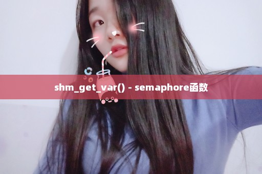 shm_get_var() - semaphore函数