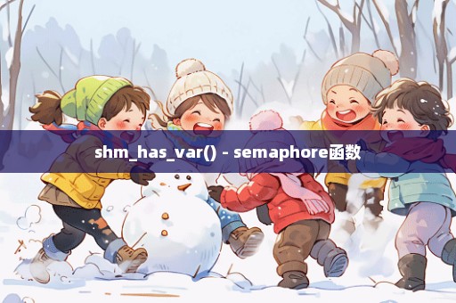 shm_has_var() - semaphore函数