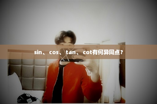 sin、 cos、 tan、 cot有何异同点？